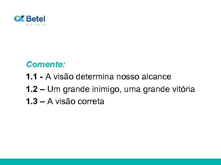 Comente: 1. 1 - A visão determina nosso alcance 1. 2 – Um grande