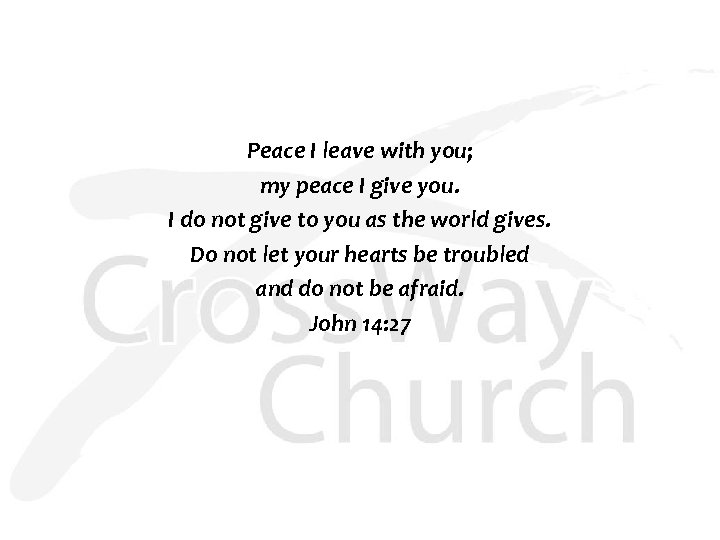 Peace I leave with you; my peace I give you. I do not give