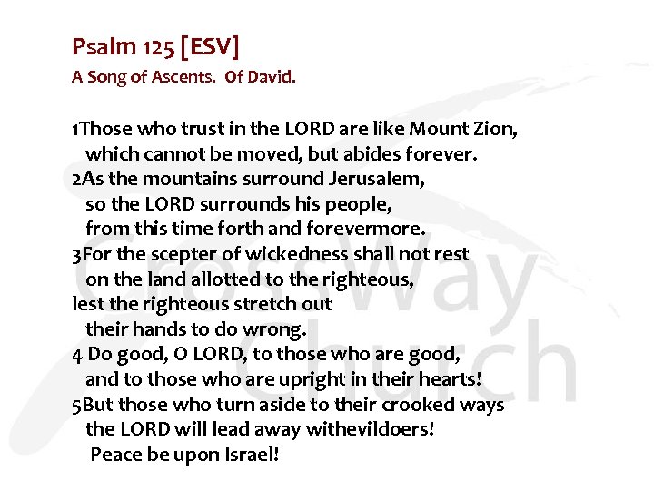 Psalm 125 [ESV] A Song of Ascents. Of David. 1 Those who trust in
