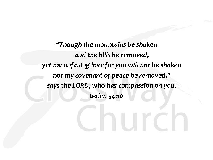 “Though the mountains be shaken and the hills be removed, yet my unfailing love