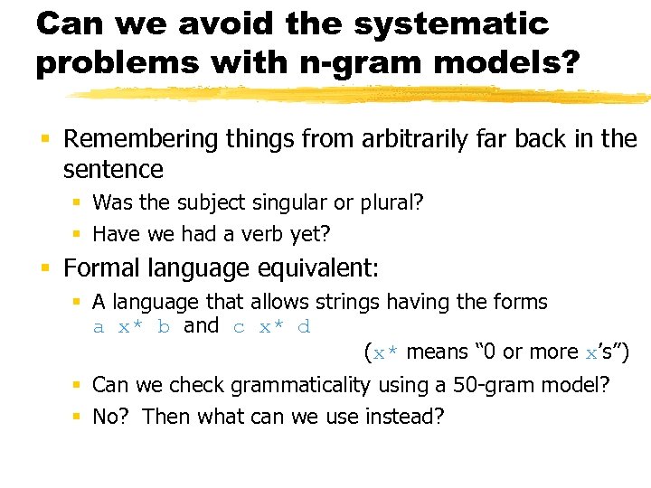 Can we avoid the systematic problems with n-gram models? § Remembering things from arbitrarily