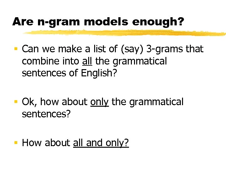 Are n-gram models enough? § Can we make a list of (say) 3 -grams