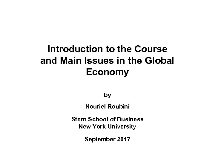 Introduction to the Course and Main Issues in the Global Economy by Nouriel Roubini