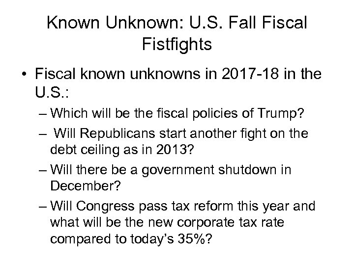 Known Unknown: U. S. Fall Fiscal Fistfights • Fiscal known unknowns in 2017 -18