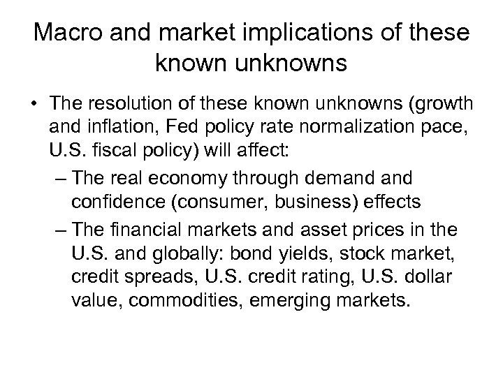 Macro and market implications of these known unknowns • The resolution of these known