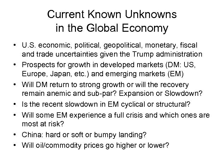 Current Known Unknowns in the Global Economy • U. S. economic, political, geopolitical, monetary,