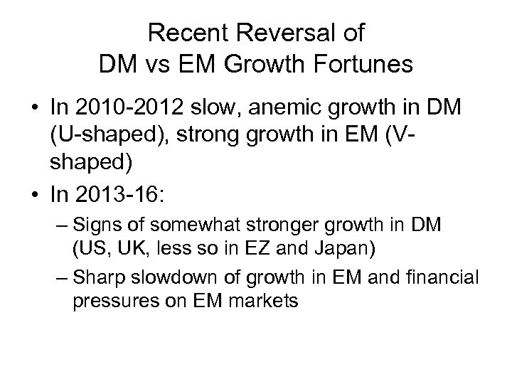 Recent Reversal of DM vs EM Growth Fortunes • In 2010 -2012 slow, anemic