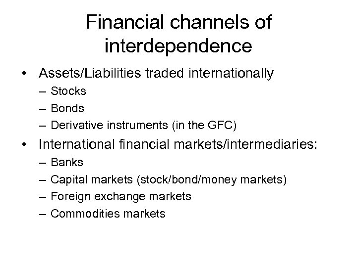 Financial channels of interdependence • Assets/Liabilities traded internationally – Stocks – Bonds – Derivative