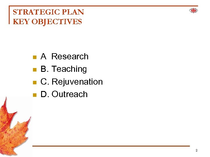 STRATEGIC PLAN KEY OBJECTIVES n n A Research B. Teaching C. Rejuvenation D. Outreach