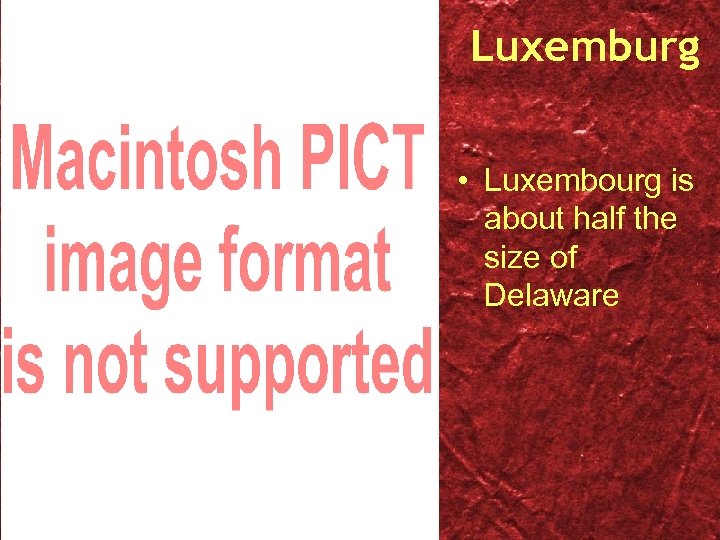Luxemburg • Luxembourg is about half the size of Delaware 