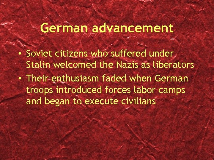 German advancement • Soviet citizens who suffered under Stalin welcomed the Nazis as liberators