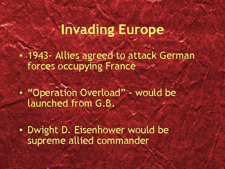 Invading Europe • 1943 - Allies agreed to attack German forces occupying France •