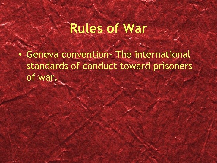 Rules of War • Geneva convention- The international standards of conduct toward prisoners of