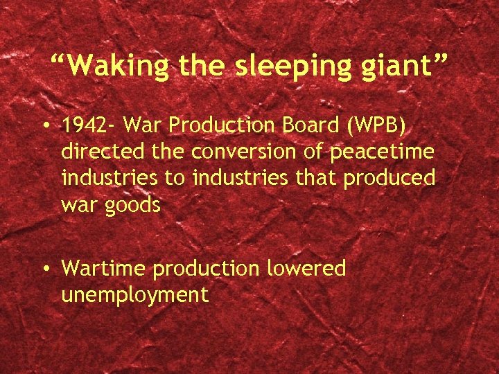 “Waking the sleeping giant” • 1942 - War Production Board (WPB) directed the conversion