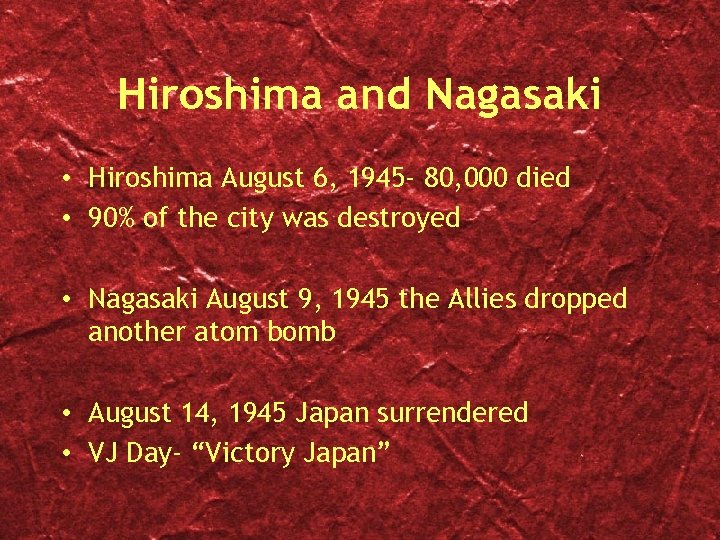 Hiroshima and Nagasaki • Hiroshima August 6, 1945 - 80, 000 died • 90%