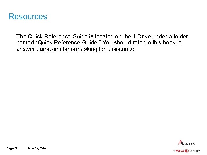 Resources The Quick Reference Guide is located on the J-Drive under a folder named