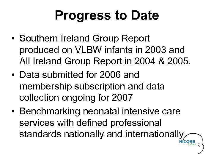 Progress to Date • Southern Ireland Group Report produced on VLBW infants in 2003
