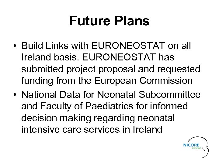Future Plans • Build Links with EURONEOSTAT on all Ireland basis. EURONEOSTAT has submitted