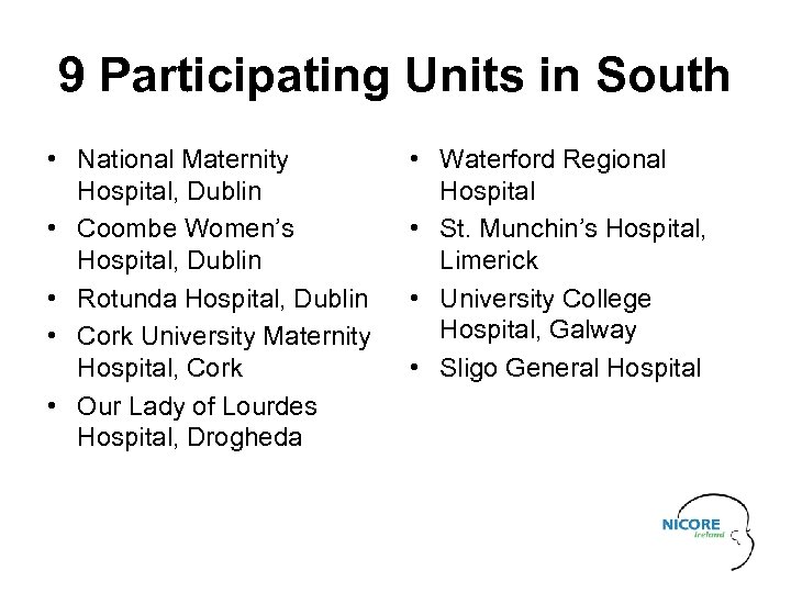 9 Participating Units in South • National Maternity Hospital, Dublin • Coombe Women’s Hospital,