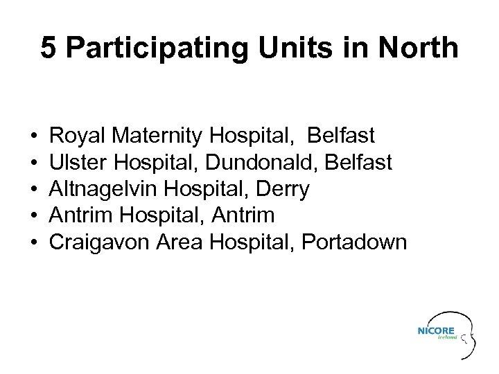 5 Participating Units in North • • • Royal Maternity Hospital, Belfast Ulster Hospital,