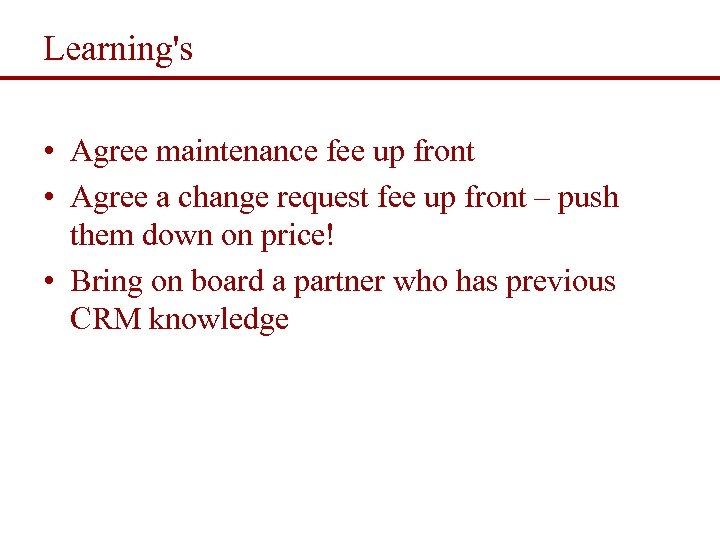 Learning's • Agree maintenance fee up front • Agree a change request fee up