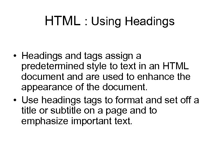 HTML : Using Headings • Headings and tags assign a predetermined style to text