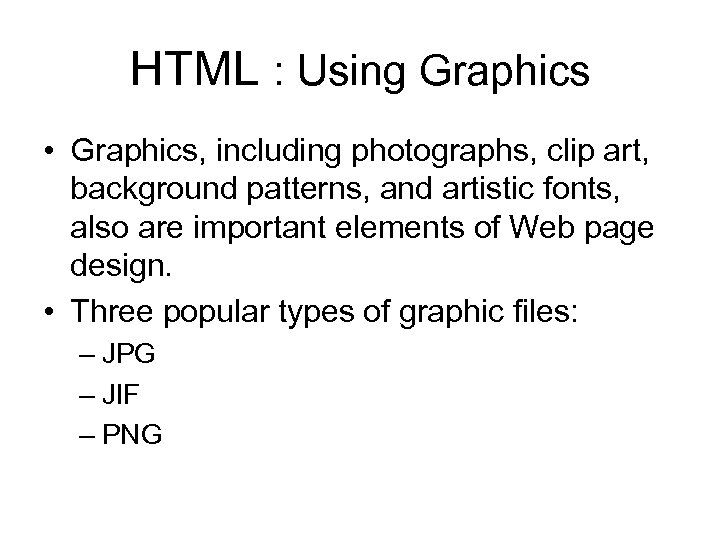 HTML : Using Graphics • Graphics, including photographs, clip art, background patterns, and artistic