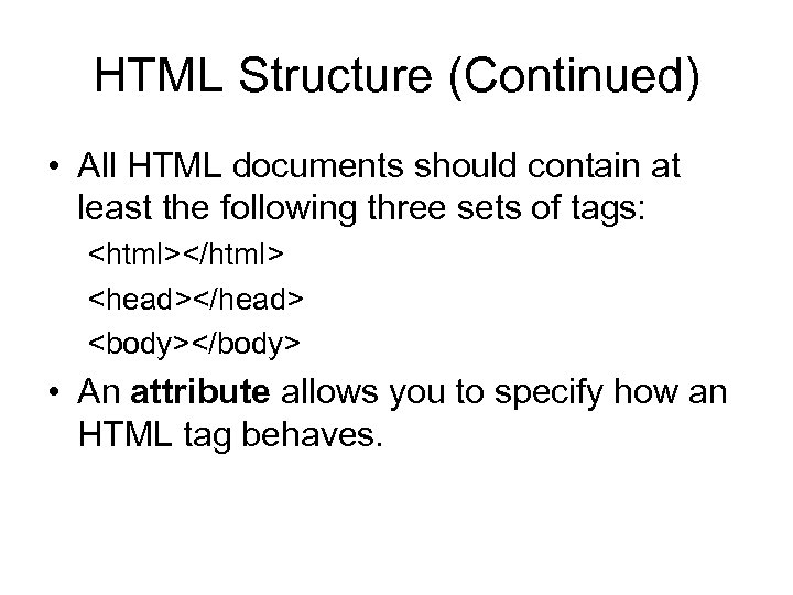 HTML Structure (Continued) • All HTML documents should contain at least the following three