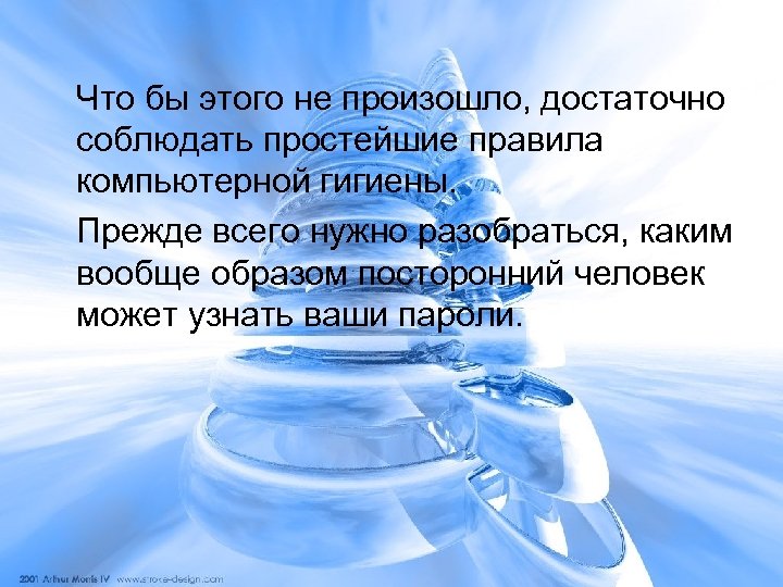 Что бы этого не произошло, достаточно соблюдать простейшие правила компьютерной гигиены. Прежде всего нужно