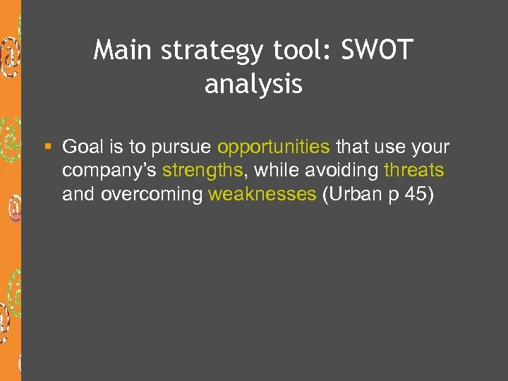 Main strategy tool: SWOT analysis § Goal is to pursue opportunities that use your
