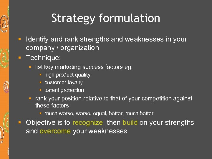 Strategy formulation § Identify and rank strengths and weaknesses in your company / organization