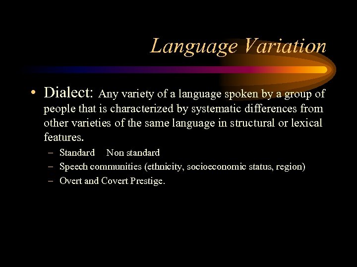 Language Variation • Dialect: Any variety of a language spoken by a group of