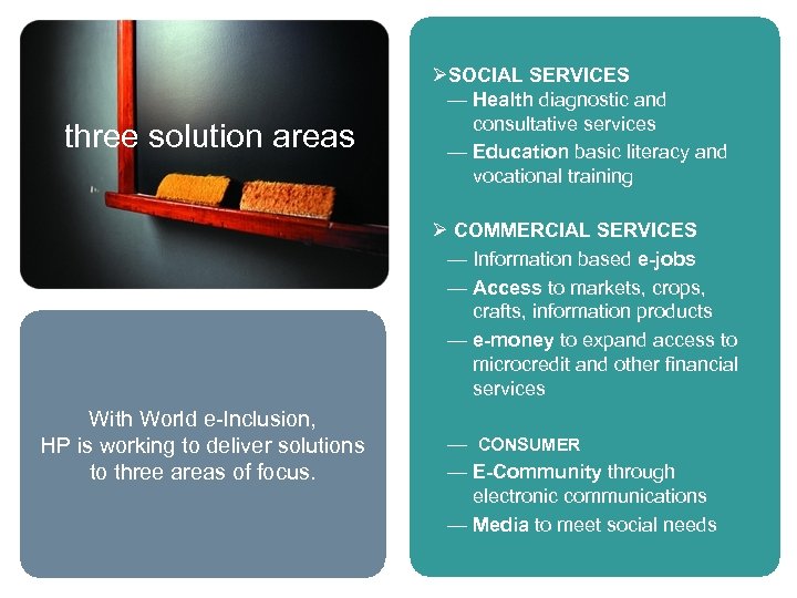 three solution areas five solution areas With World e-Inclusion, HP is working to deliver