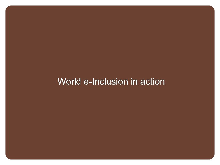 World e-Inclusion in action 