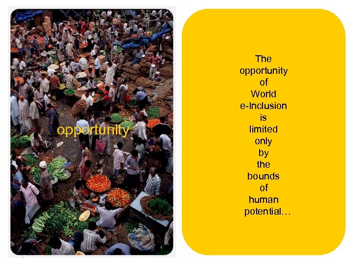 opportunity The opportunity of World e-Inclusion is limited only by the bounds of human
