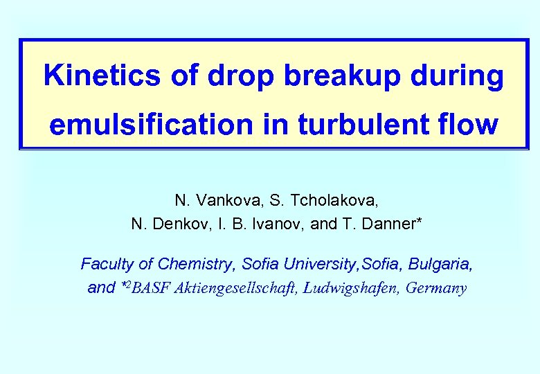 Kinetics of drop breakup during emulsification in turbulent flow N. Vankova, S. Tcholakova, N.