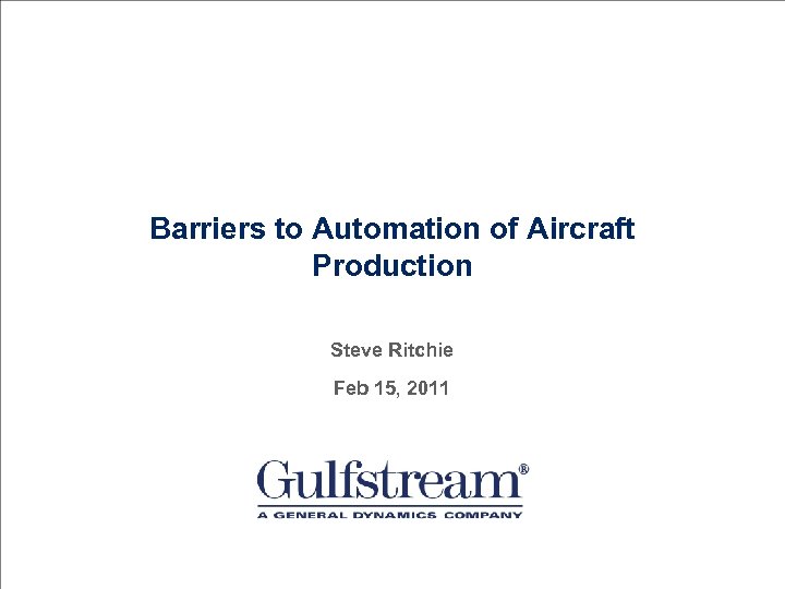 Barriers to Automation of Aircraft Production Steve Ritchie Feb 15, 2011 