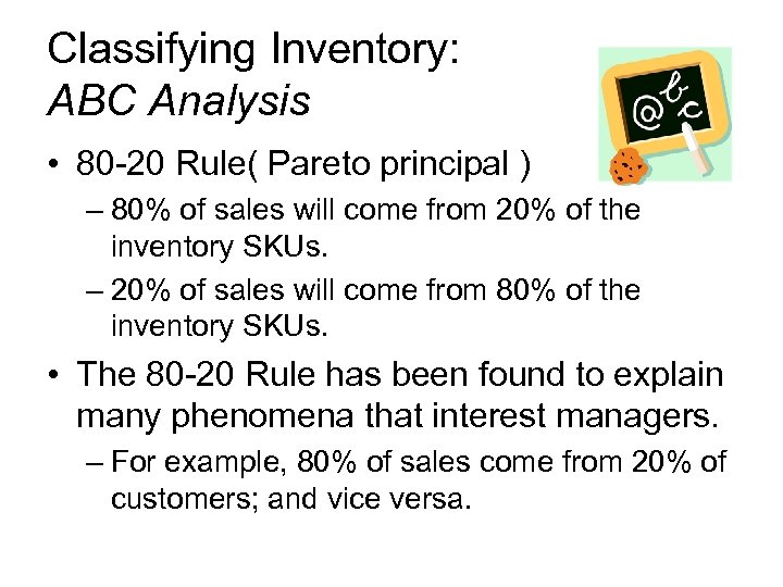 Classifying Inventory: ABC Analysis • 80 -20 Rule( Pareto principal ) – 80% of