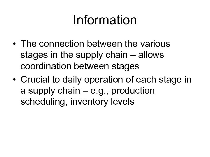 Information • The connection between the various stages in the supply chain – allows