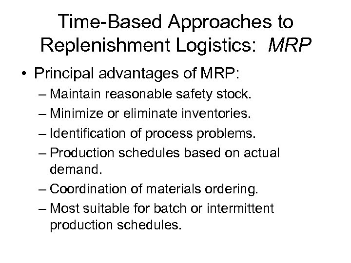 Time-Based Approaches to Replenishment Logistics: MRP • Principal advantages of MRP: – Maintain reasonable