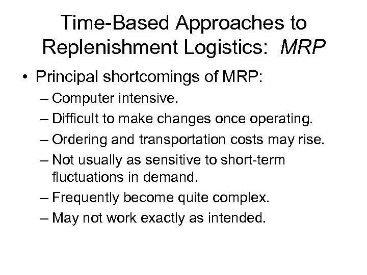 Time-Based Approaches to Replenishment Logistics: MRP • Principal shortcomings of MRP: – Computer intensive.