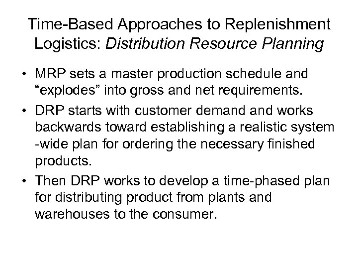 Time-Based Approaches to Replenishment Logistics: Distribution Resource Planning • MRP sets a master production