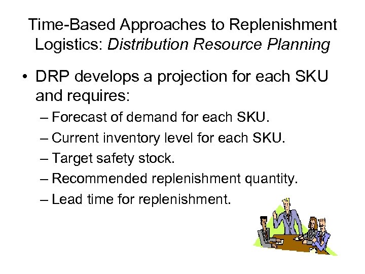 Time-Based Approaches to Replenishment Logistics: Distribution Resource Planning • DRP develops a projection for