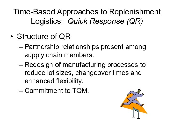 Time-Based Approaches to Replenishment Logistics: Quick Response (QR) • Structure of QR – Partnership