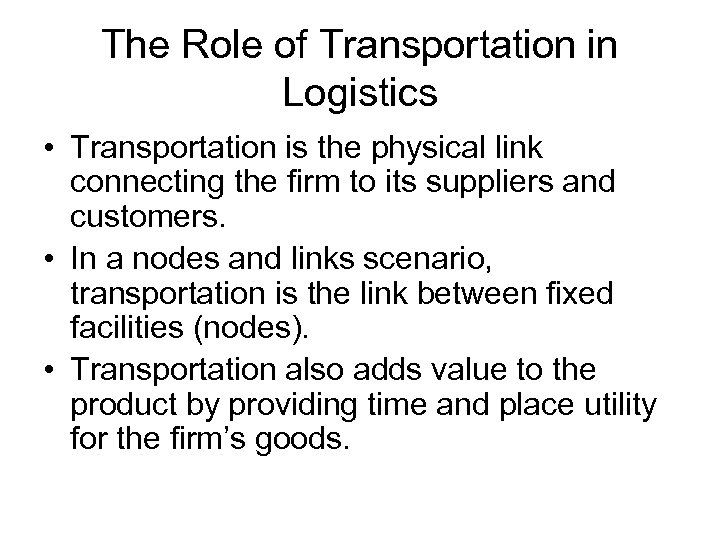 The Role of Transportation in Logistics • Transportation is the physical link connecting the