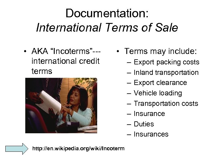 Documentation: International Terms of Sale • AKA “Incoterms”--international credit terms • Terms may include: