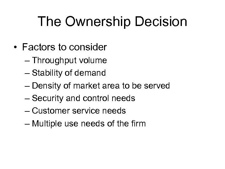 The Ownership Decision • Factors to consider – Throughput volume – Stability of demand