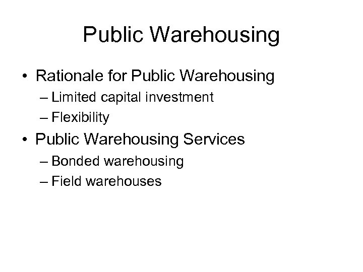 Public Warehousing • Rationale for Public Warehousing – Limited capital investment – Flexibility •