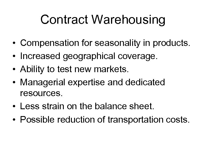 Contract Warehousing • • Compensation for seasonality in products. Increased geographical coverage. Ability to