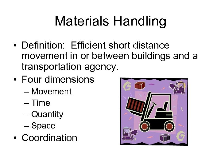 Materials Handling • Definition: Efficient short distance movement in or between buildings and a
